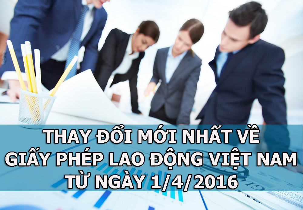 Thay đổi mới nhất về giấy phép lao động việt nam có hiệu lực từ ngày 01/04/2016