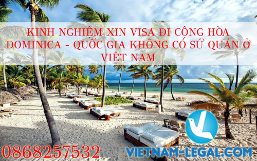 KINH NGHIỆM XIN VISA ĐI CỘNG HÒA DOMINICA – QUỐC GIA KHÔNG CÓ SỨ QUÁN Ở VIỆT NAM