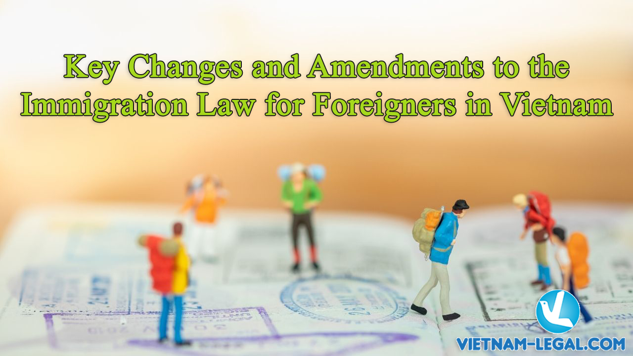 Changes and amendments to the Immigration Law for foreigners in Vietnam