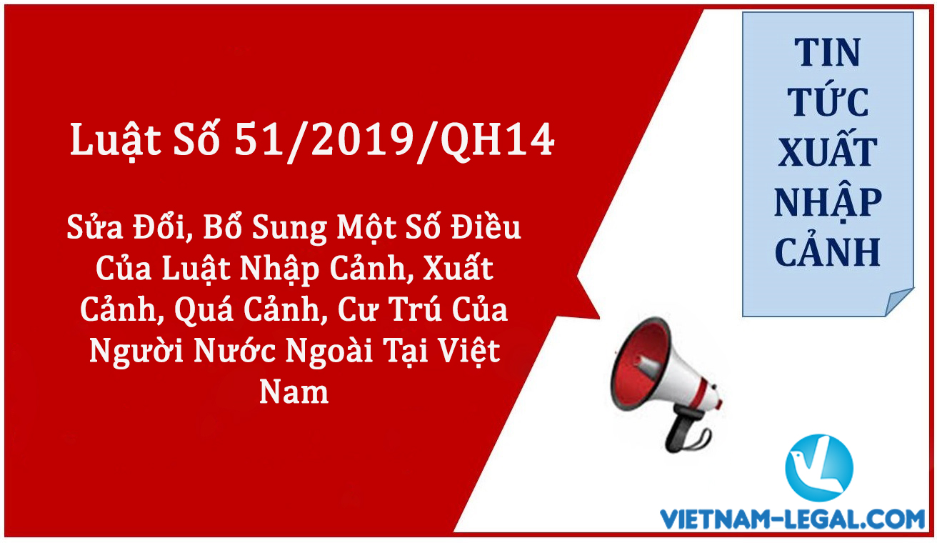 Luật 51-2019-QH14 Sửa Đổi, Bổ Sung Một Số Điều Của Luật Nhập Cảnh, Xuất Cảnh, Quá Cảnh, Cư Trú Của Người Nước Ngoài Tại Việt Nam